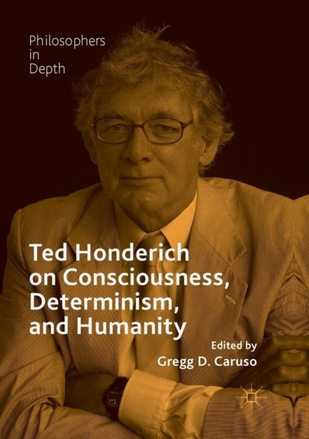 Ted Honderich on Consciousness, Determinism, and Humanity