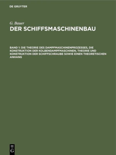 Die Theorie Des Dampfmaschinenprozesses, Die Konstruktion Der Kolbendampfmaschinen, Theorie Und Konstruktion Der Schiffschraube Sowie Einen Theoretischen Anhang
