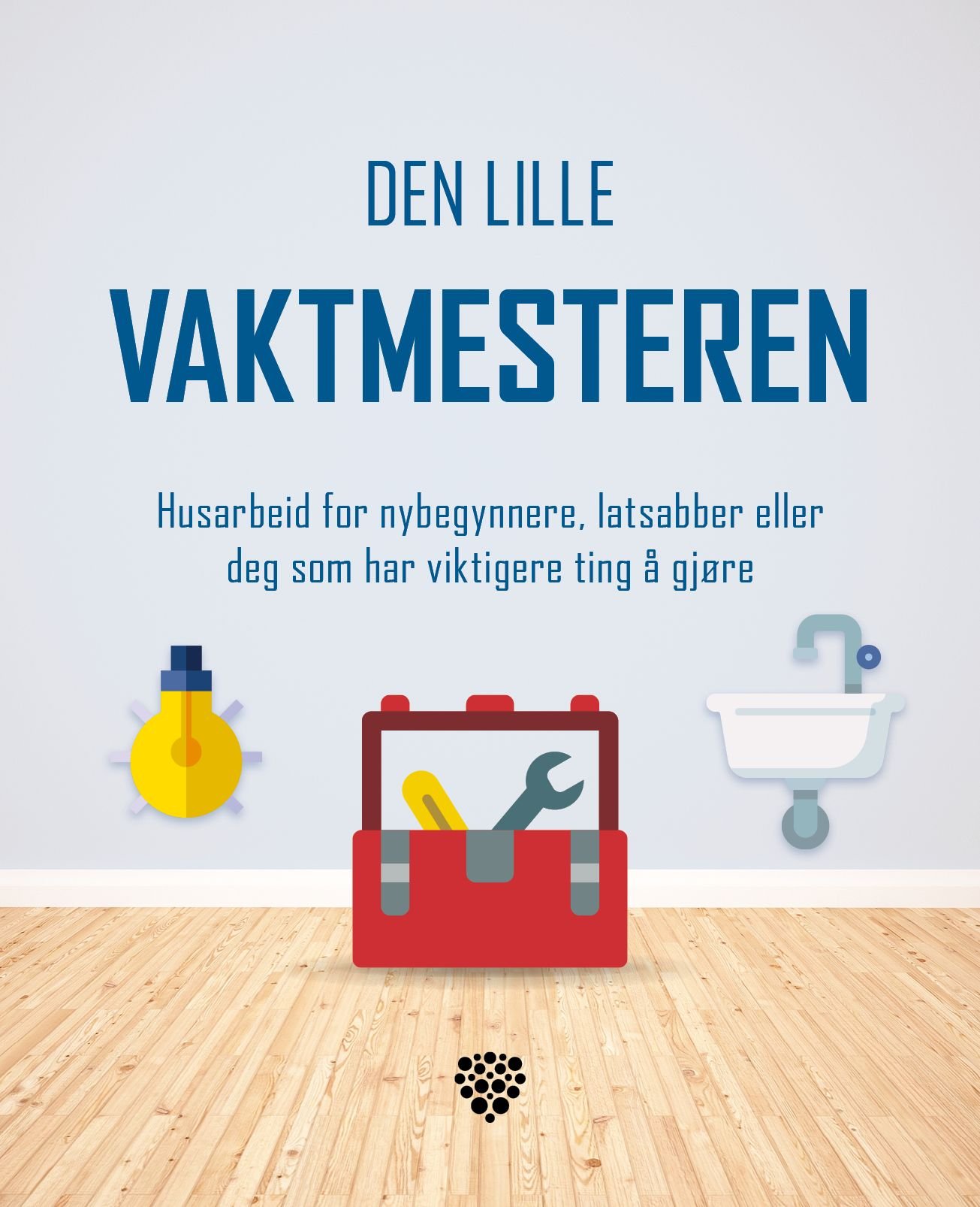 Den lille vaktmesteren - husarbeid for nybegynnere, latsabber eller deg som har viktigere ting å gjøre