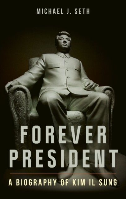 Forever President – A Biography of Kim Il Sung