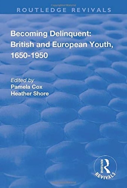 Becoming Delinquent: British and European Youth, 1650–1950