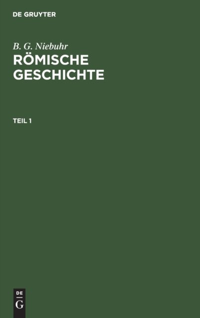 B. G. Niebuhr: Romische Geschichte. Teil 1