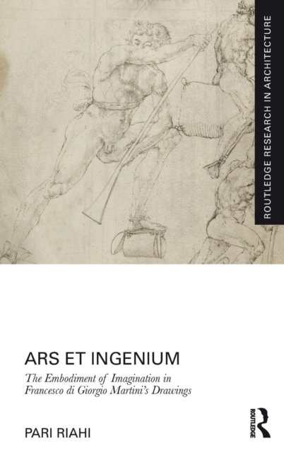Ars et Ingenium: The Embodiment of Imagination in Francesco di Giorgio Martini’s Drawings