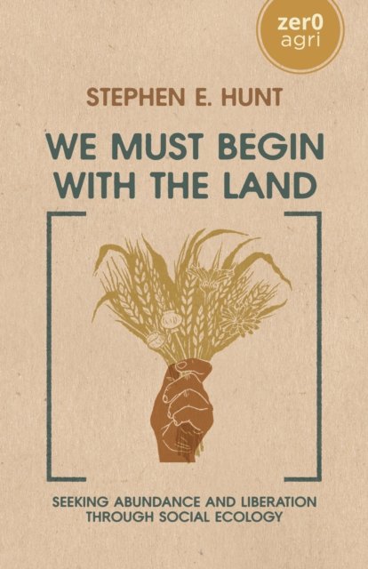 We Must Begin with the Land – Seeking Abundance and Liberation through Social Ecology