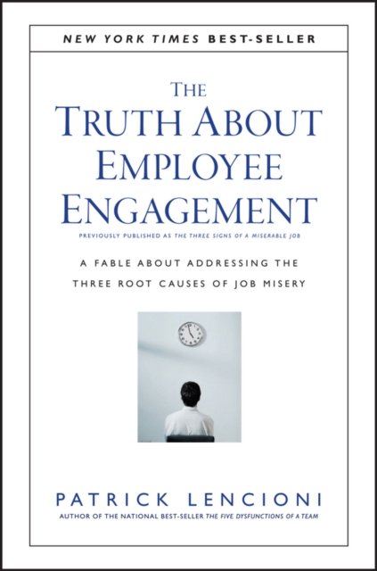 The Truth About Employee Engagement – A Fable About Adressing the Three Root Causes of Job Misery