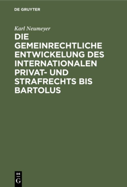 Die Gemeinrechtliche Entwickelung Des Internationalen Privat- Und Strafrechts Bis Bartolus