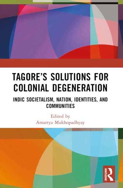 Tagore''s Solutions for Colonial Degeneration