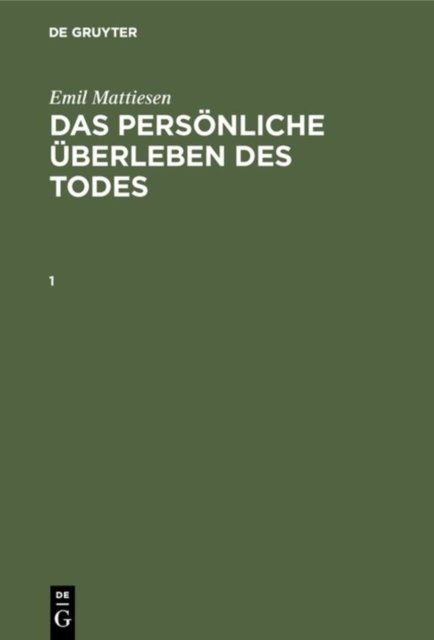 Emil Mattiesen: Das Personliche Uberleben Des Todes. Band 1