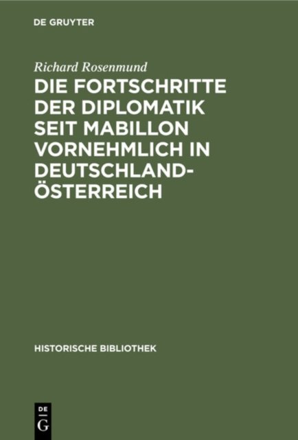 Die Fortschritte Der Diplomatik Seit Mabillon Vornehmlich in Deutschland-Osterreich