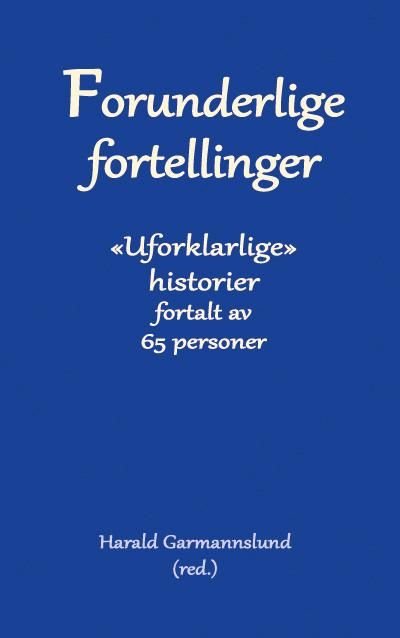 Forunderlige fortellinger - en samling  "uforklarlige" historier, fortalt av 65 personer