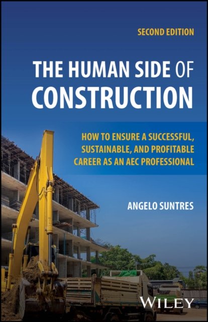 The Human Side of Construction – How to Ensure a Successful, Sustainable, and Profitable Career as  an AEC Professional, 2nd Edition