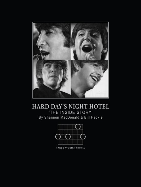Hard Days Night Hotel: the Inside Story by Bill Heckle and Shannon Macdonald