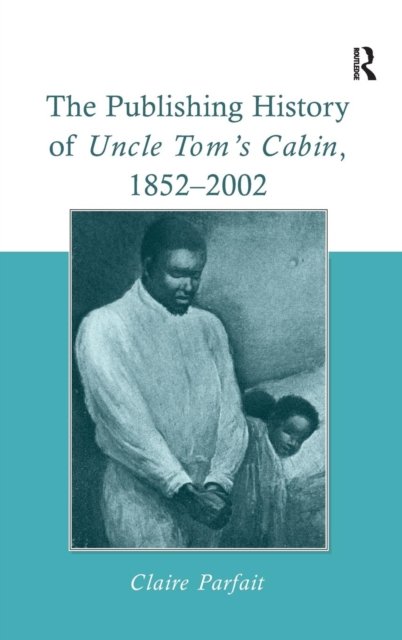 The Publishing History of Uncle Tom's Cabin, 1852–2002