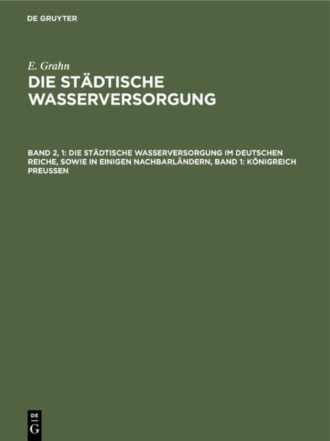 städtische Wasserversorgung im Deutschen Reiche, sowie in einigen Nachbarländern, Band 1: Königreich Preussen