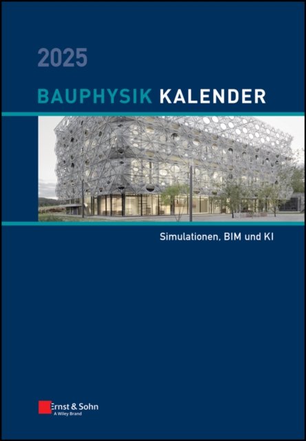 Bauphysik–Kalender 2025 – Schwerpunkt: Simulatione n , BIM und KI