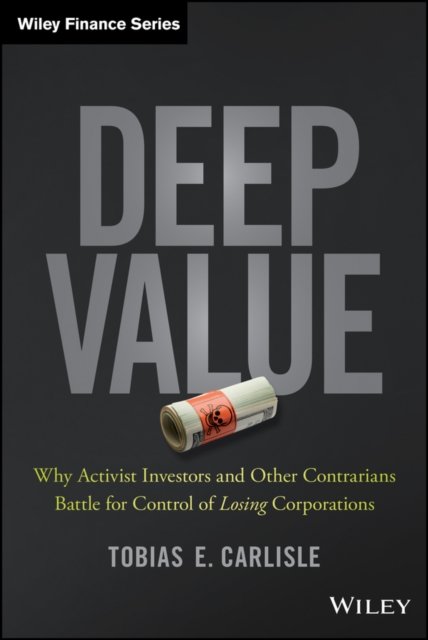 Deep Value – Why Activist Investors and Other Contrarians Battle for Control of Losing Corporations