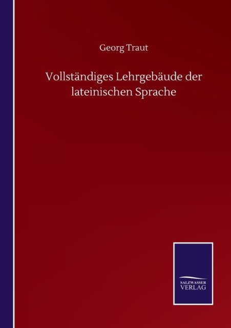Vollstandiges Lehrgebaude der lateinischen Sprache