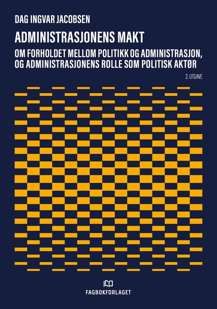 Administrasjonens makt - om forholdet mellom politikk og administrasjon, og administrasjonens rolle som politisk aktør