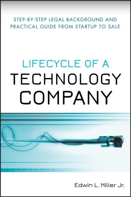 Lifecycle of a Technology Company – Step–by–Step Legal Background and Practical Guide from Startup to Sale