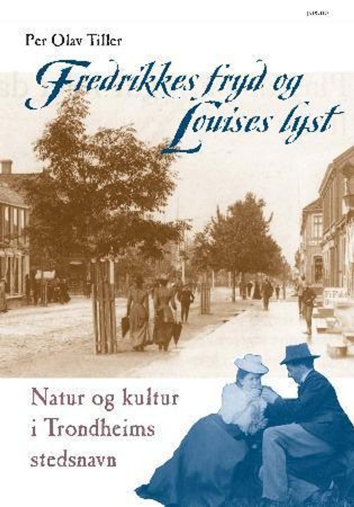 Fredrikkes fryd og Louises lyst - natur og kultur i Trondheims stedsnavn