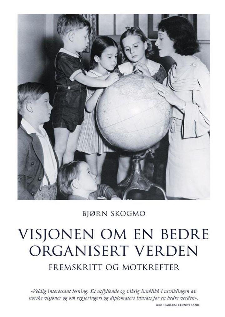 Visjonen om en bedre organisert verden - fremskritt og motkrefter - en personlig reise gjennom norsk global politikk