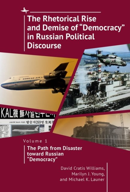 The Rhetorical Rise and Demise of "Democracy" in Russian Political Discourse, Volume 1