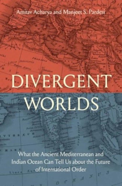 Divergent Worlds – What the Ancient Mediterranean and Indian Ocean Can Tell Us About the Future of International Order