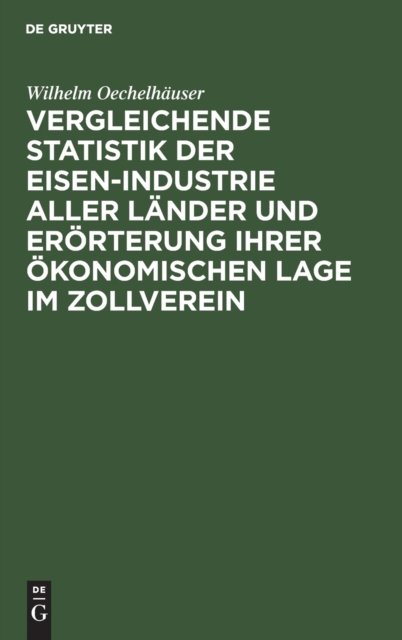 Vergleichende Statistik Der Eisen-Industrie Aller Lander Und Erorterung Ihrer Okonomischen Lage Im Zollverein