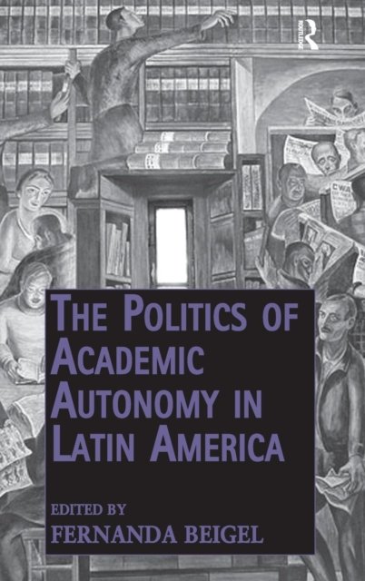 The Politics of Academic Autonomy in Latin America
