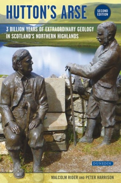Hutton`s Arse – 3 Billion Years of Extraordinary Geology in Scotland`s Northern Highlands