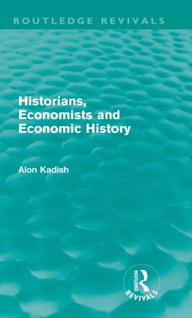 Historians, Economists, and Economic History (Routledge Revivals)