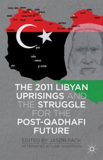 The 2011 Libyan Uprisings and the Struggle for the Post-Qadhafi Future