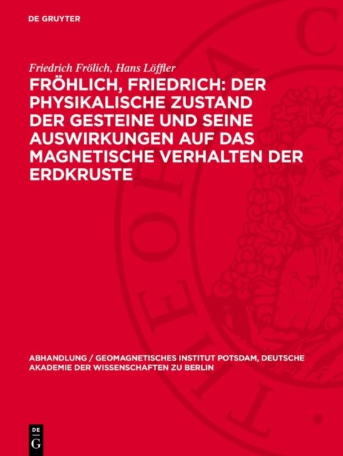 Frohlich, Friedrich: Der Physikalische Zustand Der Gesteine Und Seine Auswirkungen Auf Das Magnetische Verhalten Der Erdkruste