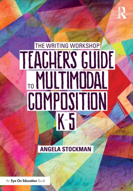 The Writing Workshop Teacher''s Guide to Multimodal Composition (K-5)