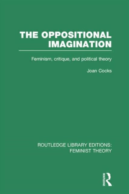 The Oppositional Imagination (RLE Feminist Theory)
