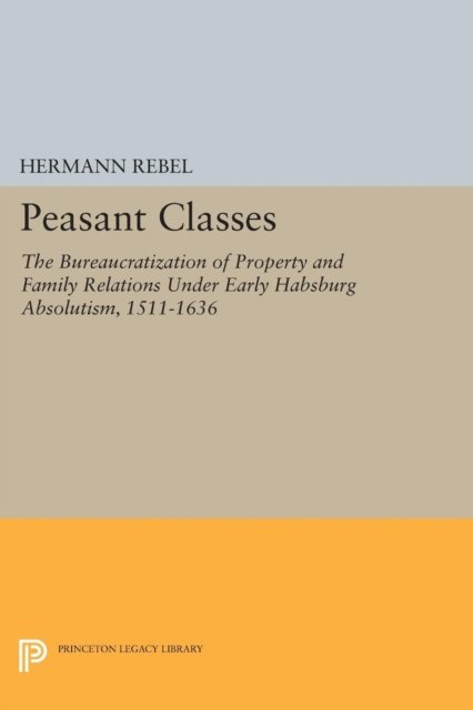 Peasant Classes – The Bureaucratization of Property and Family Relations Under Early Habsburg Absolutism, 1511–1636