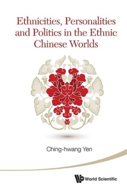 ETHNICITIES, PERSONALITIES AND POLITICS IN THE ETHNIC CHINESE WORLDS