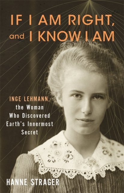 If I Am Right, and I Know I Am – Inge Lehmann, the Woman Who Discovered Earth's Innermost Secret