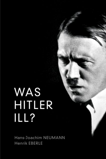 Was Hitler Ill? – A Final Diagnosis
