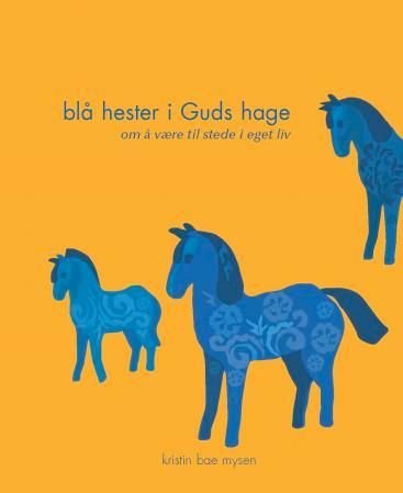 Blå hester i Guds hage - om å være til stede i eget liv