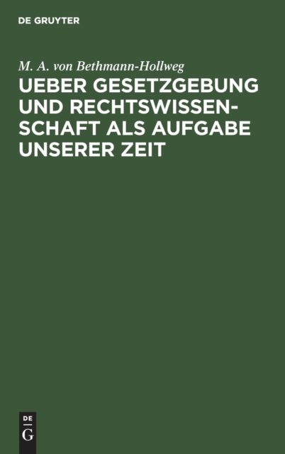 Ueber Gesetzgebung Und Rechtswissenschaft ALS Aufgabe Unserer Zeit