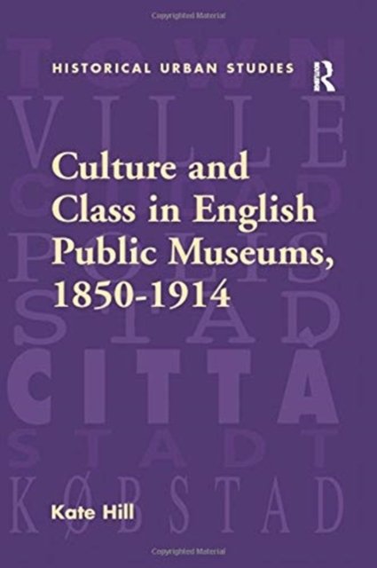 Culture and Class in English Public Museums 1850-1914