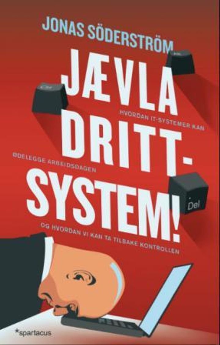 Jævla drittsystem! - hvordan it-systemer kan ødelegge arbeidsdagen - og hvordan vi kan ta tilbake kontrollen