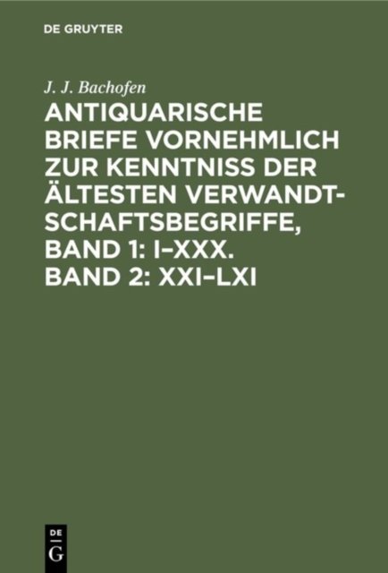 Antiquarische Briefe Vornehmlich Zur Kenntniss Der Altesten Verwandtschaftsbegriffe, Band 1: I-XXX. Band 2: XXI-LXI