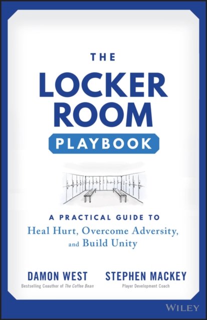 The Locker Room Playbook – A Practical Guide to Heal Hurt, Overcome Adversity, and Build Unity