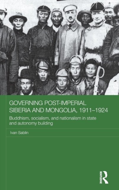 Governing Post-Imperial Siberia and Mongolia, 1911?1924