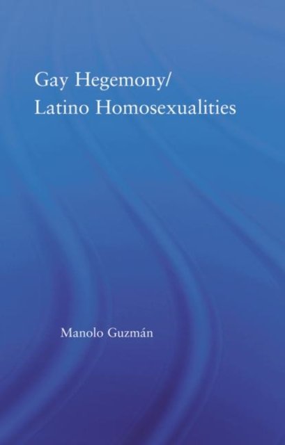 Gay Hegemony/ Latino Homosexualites