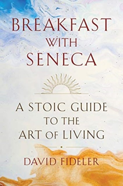 Breakfast with Seneca – A Stoic Guide to the Art of Living