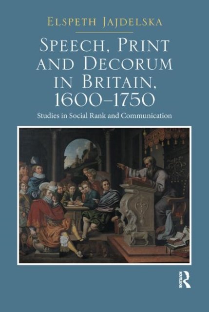 Speech, Print and Decorum in Britain 1600-1750