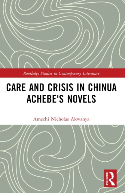 Care and Crisis in Chinua Achebe''s Novels